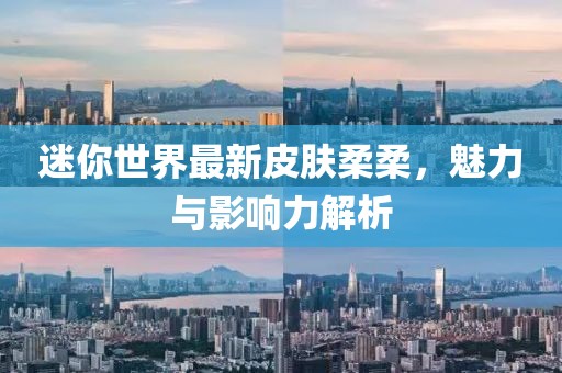 迷你世界最新皮肤柔柔，魅力与影响力解析