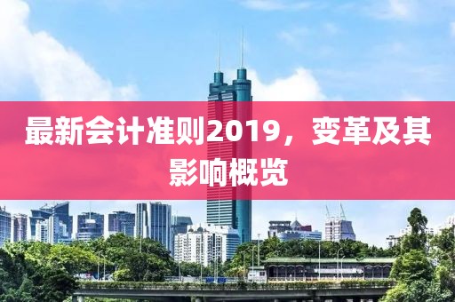 最新会计准则2019，变革及其影响概览