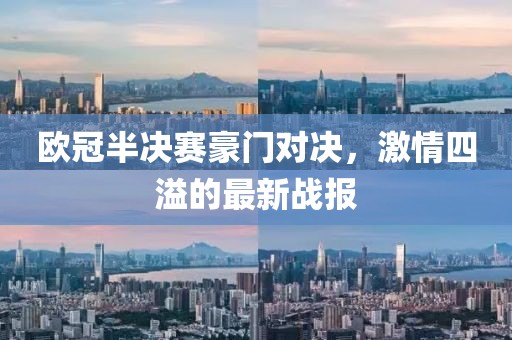 欧冠半决赛豪门对决，激情四溢的最新战报
