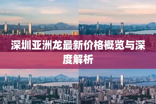 深圳亚洲龙最新价格概览与深度解析