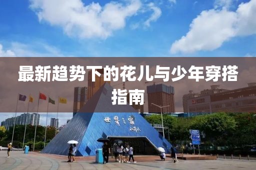 最新趋势下的花儿与少年穿搭指南