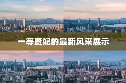 一等贤妃的最新风采展示