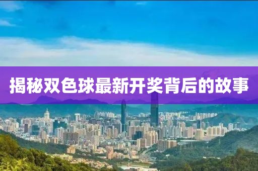 揭秘双色球最新开奖背后的故事