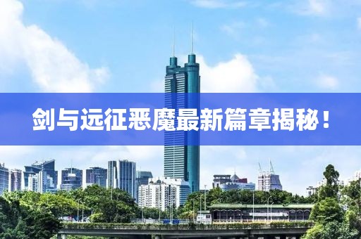 剑与远征恶魔最新篇章揭秘！