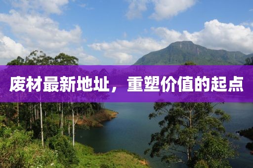 废材最新地址，重塑价值的起点