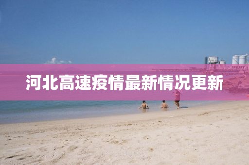 河北高速疫情最新情况更新
