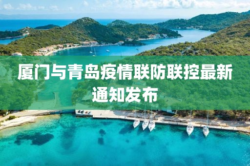 厦门与青岛疫情联防联控最新通知发布