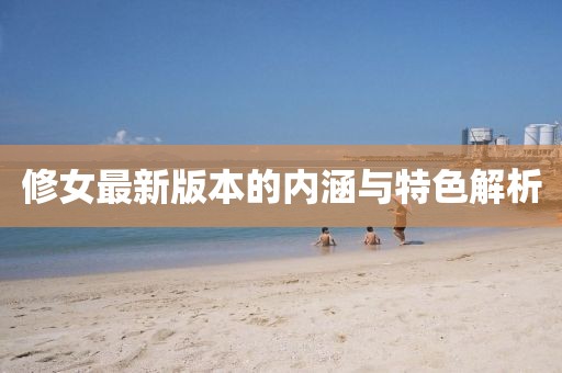 修女最新版本的内涵与特色解析