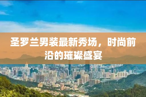 圣罗兰男装最新秀场，时尚前沿的璀璨盛宴