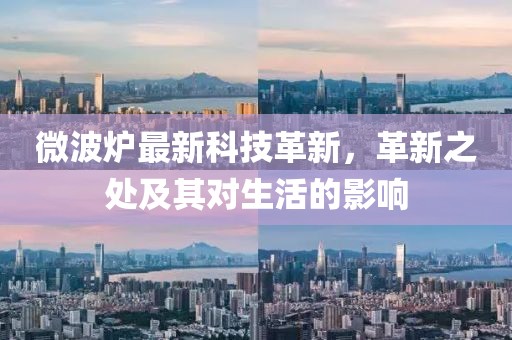 微波炉最新科技革新，革新之处及其对生活的影响