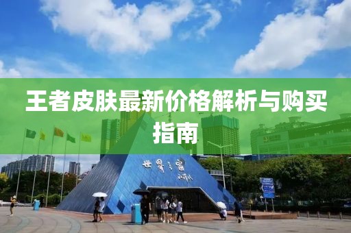 王者皮肤最新价格解析与购买指南