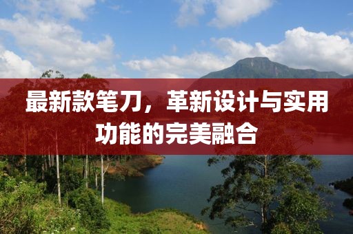 最新款笔刀，革新设计与实用功能的完美融合