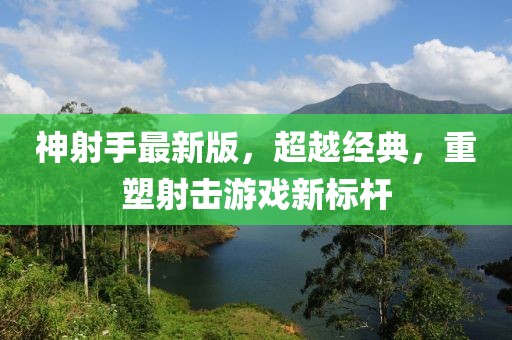 神射手最新版，超越经典，重塑射击游戏新标杆