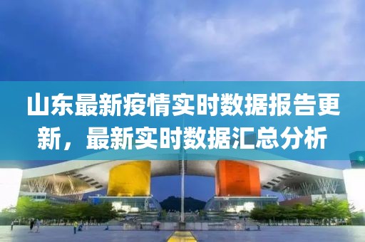 山东最新疫情实时数据报告更新，最新实时数据汇总分析