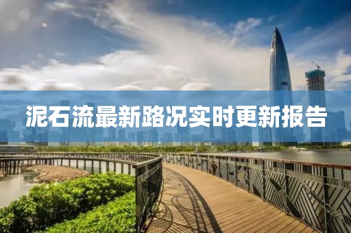 泥石流最新路况实时更新报告