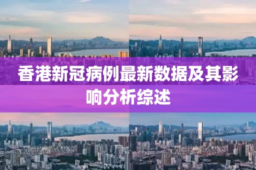 香港新冠病例最新数据及其影响分析综述