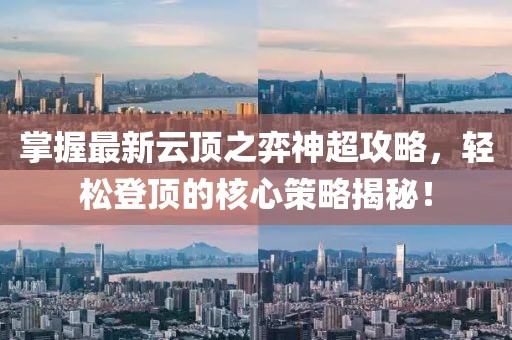 掌握最新云顶之弈神超攻略，轻松登顶的核心策略揭秘！