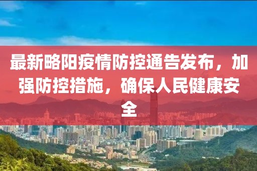 最新略阳疫情防控通告发布，加强防控措施，确保人民健康安全