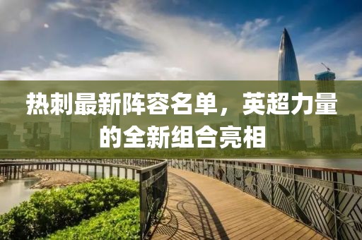 热刺最新阵容名单，英超力量的全新组合亮相