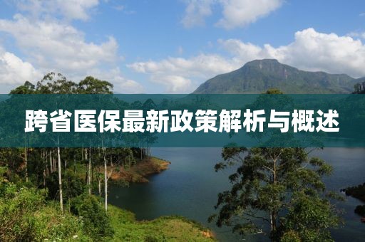 跨省医保最新政策解析与概述
