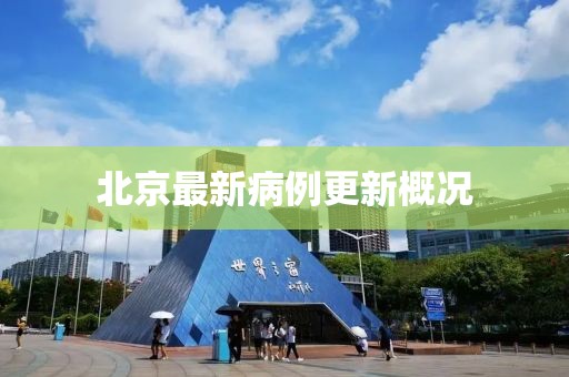 北京最新病例更新概况