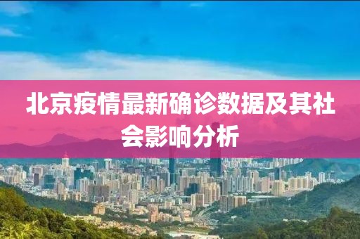 北京疫情最新确诊数据及其社会影响分析