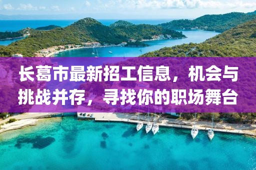 长葛市最新招工信息，机会与挑战并存，寻找你的职场舞台