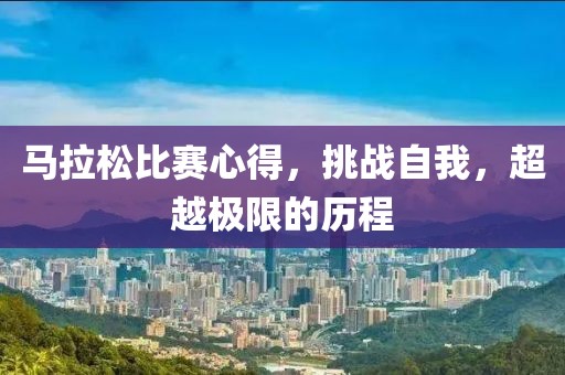 马拉松比赛心得，挑战自我，超越极限的历程