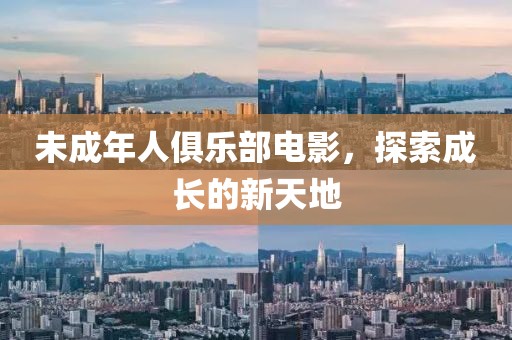 未成年人俱乐部电影，探索成长的新天地