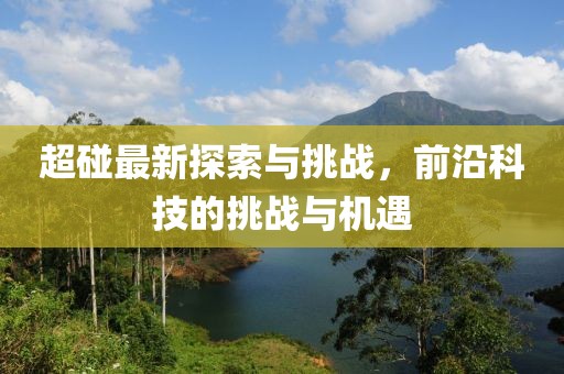 超碰最新探索与挑战，前沿科技的挑战与机遇