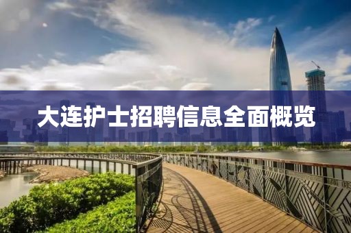 大连护士招聘信息全面概览