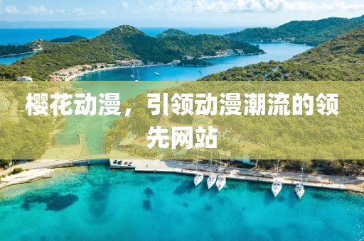 樱花动漫，引领动漫潮流的领先网站