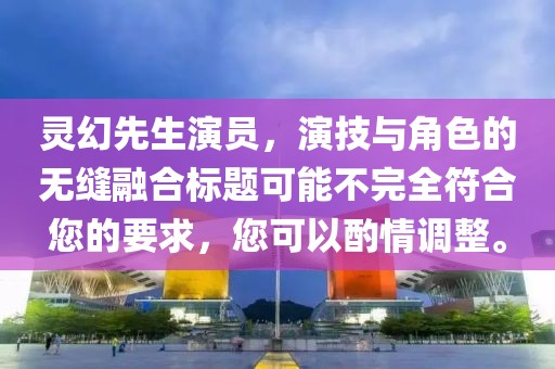 灵幻先生演员，演技与角色的无缝融合标题可能不完全符合您的要求，您可以酌情调整。