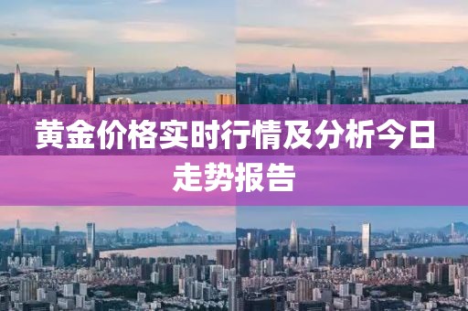 黄金价格实时行情及分析今日走势报告