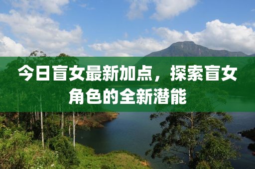 今日盲女最新加点，探索盲女角色的全新潜能