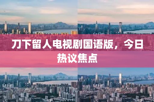 刀下留人电视剧国语版，今日热议焦点