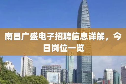 南昌广盛电子招聘信息详解，今日岗位一览