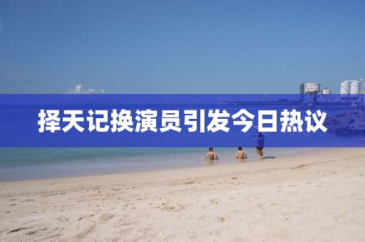 择天记换演员引发今日热议