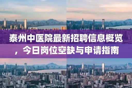 泰州中医院最新招聘信息概览，今日岗位空缺与申请指南