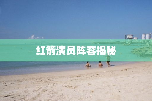 红箭演员阵容揭秘