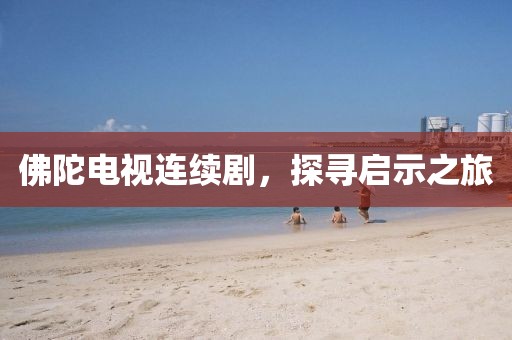 佛陀电视连续剧，探寻启示之旅