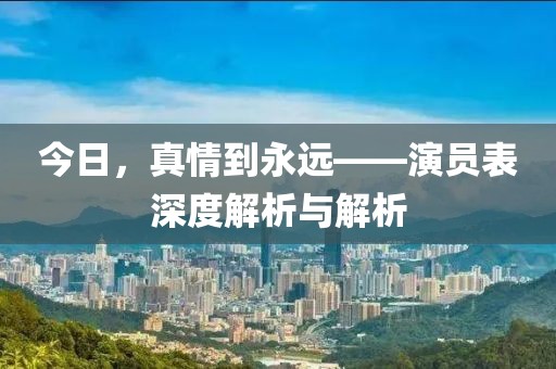 今日，真情到永远——演员表深度解析与解析