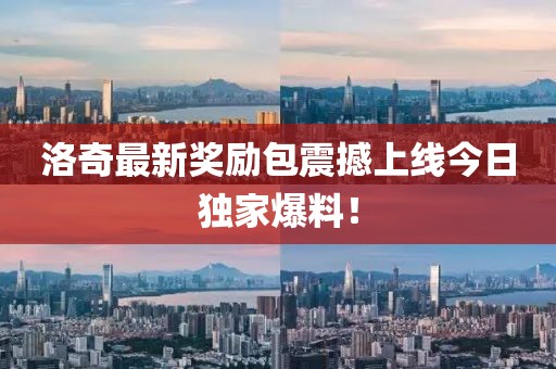 洛奇最新奖励包震撼上线今日独家爆料！