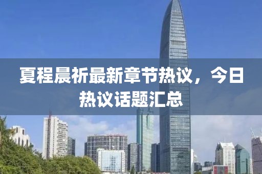 夏程晨祈最新章节热议，今日热议话题汇总