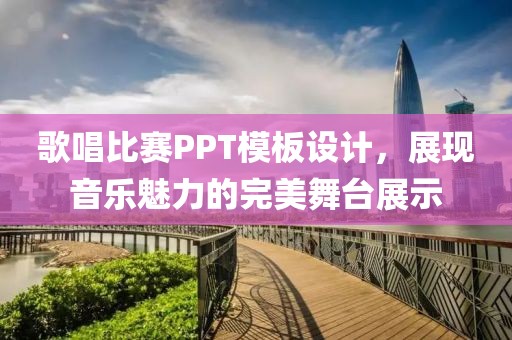 歌唱比赛PPT模板设计，展现音乐魅力的完美舞台展示
