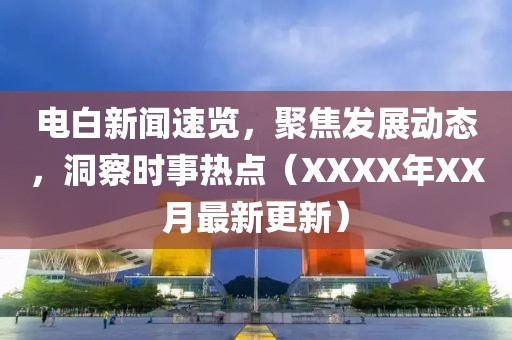电白新闻速览，聚焦发展动态，洞察时事热点（XXXX年XX月最新更新）