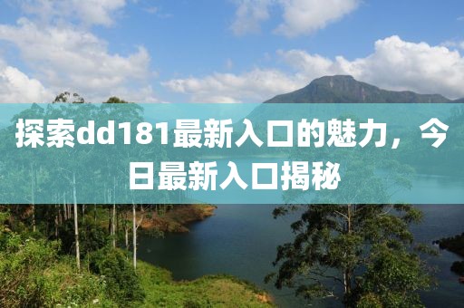 探索dd181最新入口的魅力，今日最新入口揭秘