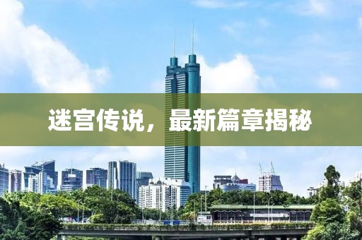 迷宫传说，最新篇章揭秘