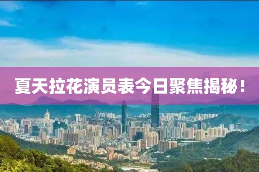 夏天拉花演员表今日聚焦揭秘！