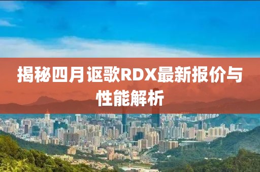 揭秘四月讴歌RDX最新报价与性能解析